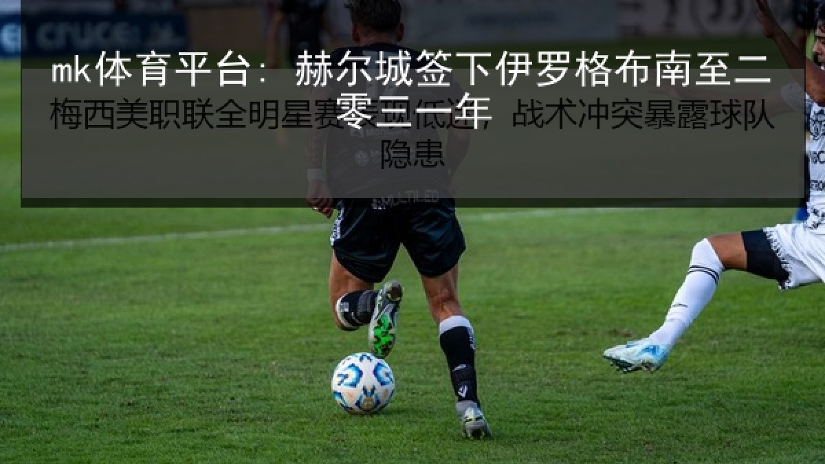 mk体育平台: 赫尔城签下伊罗格布南至二零三一年 mk体育平台: 赫尔城签下伊罗格布南至二零三一年