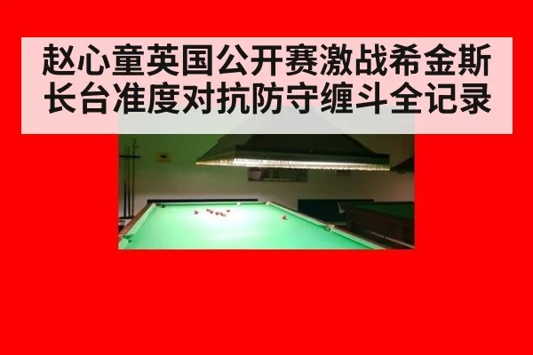 赵心童英国公开赛激战希金斯 长台准度对抗防守缠斗全记录