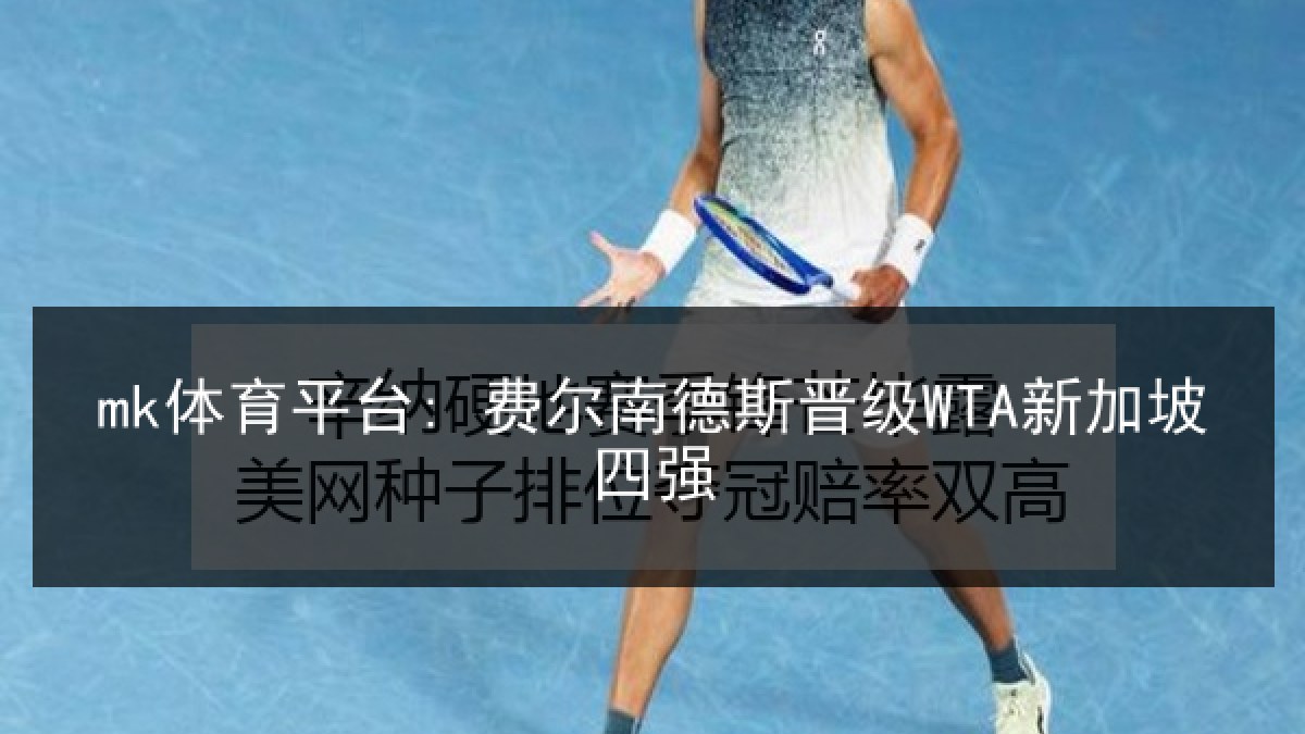 mk体育平台: 费尔南德斯晋级WTA新加坡四强